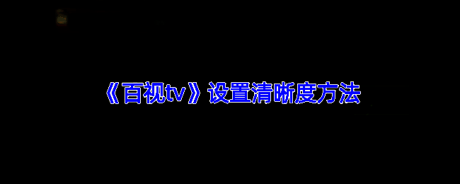 百视TV清晰度设置相关界面示例图