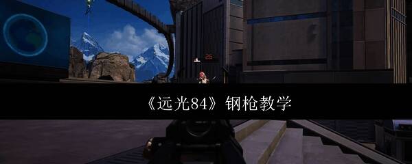 《远光84》实战对战画面，玩家操控角色持枪瞄准，场景紧张刺激