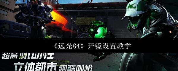 《远光84》游戏界面展示开镜操作，准星清晰对准远处目标