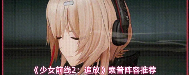 《少女前线2：追放》索普双形态怎么玩？狂犬/猎犬阵容搭配全解析，异位增伤+霜冻焚化双体系实战指南！2026热门 - 卧牛玩